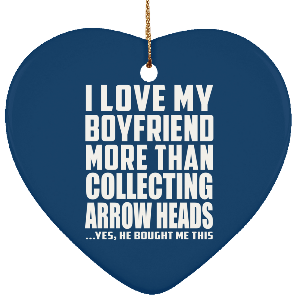 I Love My Boyfriend More Than Collecting Arrow Heads - Heart Ornament