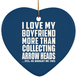 I Love My Boyfriend More Than Collecting Arrow Heads - Heart Ornament