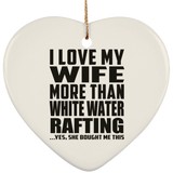 I Love My Wife More Than White Water Rafting - Heart Ornament
