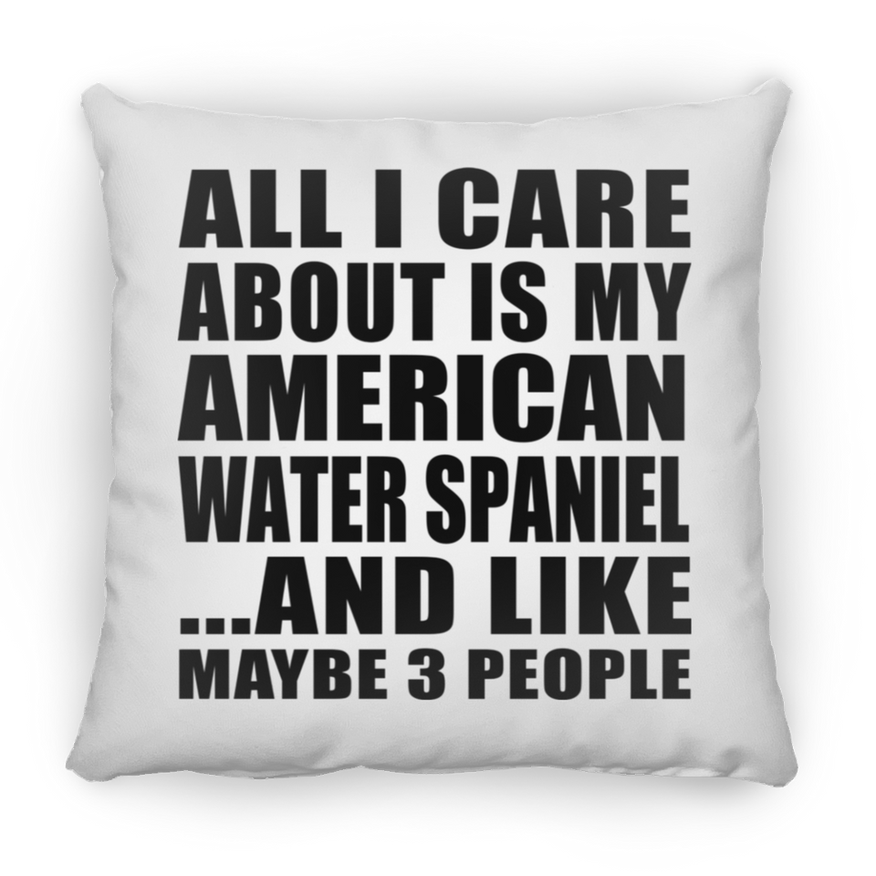 All I Care About Is My American Water Spaniel - Throw Pillow