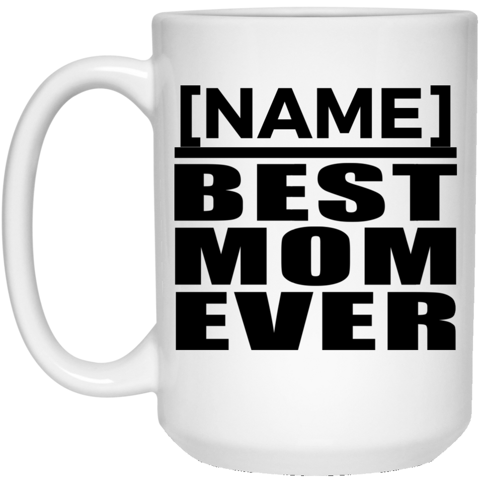 Personalized Gift, Name Best Mom Ever - 11 Oz 15 Ounce Coffee Mug