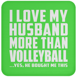 I Love My Husband More Than Volleyball - Drink Coaster