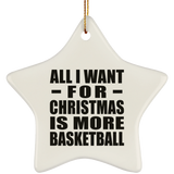 All I Want For Christmas Is More Basketball - Star Ornament
