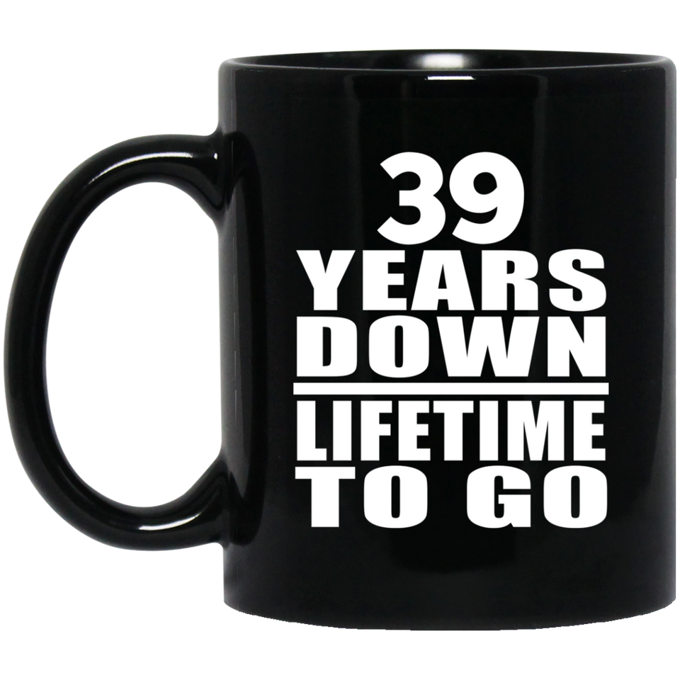 39th Anniversary 39 Years Down Lifetime To Go - 11 Oz Coffee Mug Black
