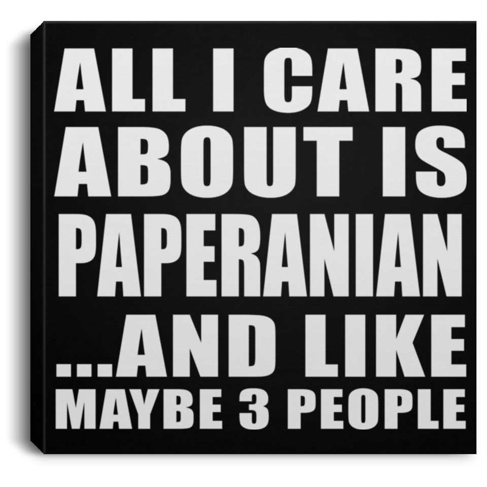 All I Care About Is Paperanian - Canvas Square