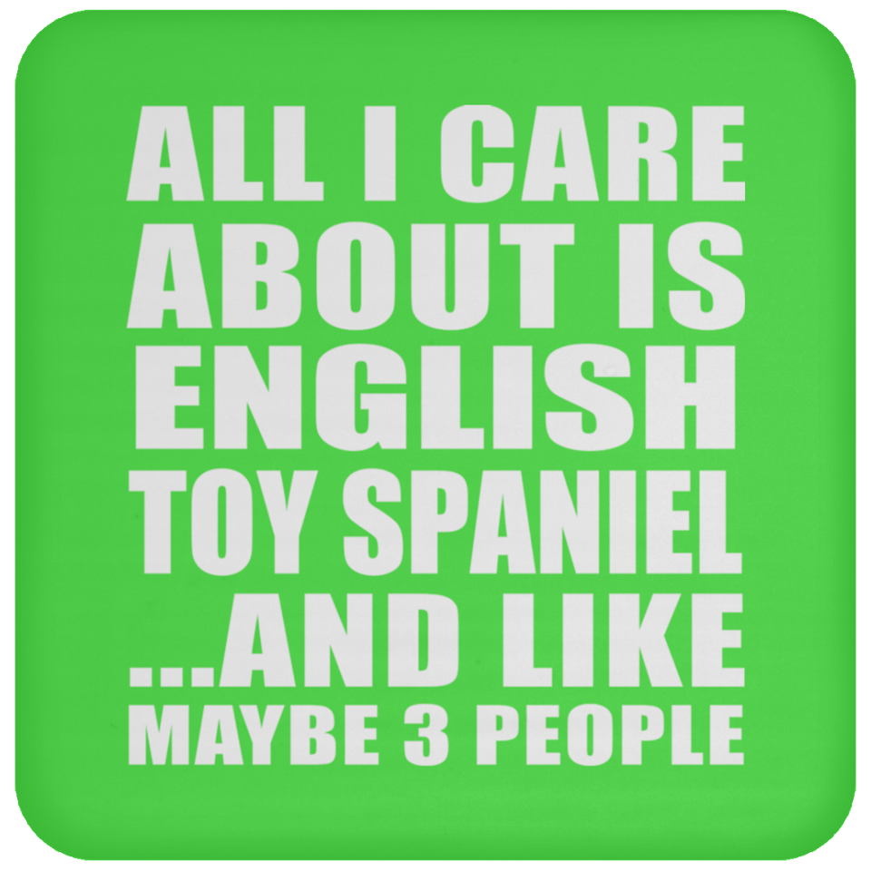 All I Care About Is English Toy Spaniel - Drink Coaster