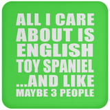 All I Care About Is English Toy Spaniel - Drink Coaster