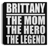 Brittany The Mom The Hero The Legend - Canvas Square