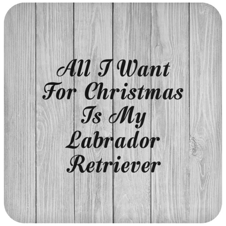 All I Want For Christmas Is My Labrador Retriever - Drink Coaster F