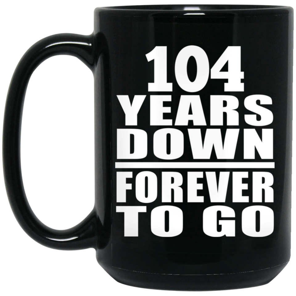 104th Anniversary 104 Years Down Forever to Go - 15oz Coffee Mug Black