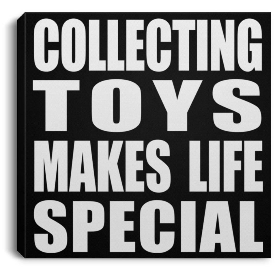 Collecting Toys Makes Life Special - Canvas Square