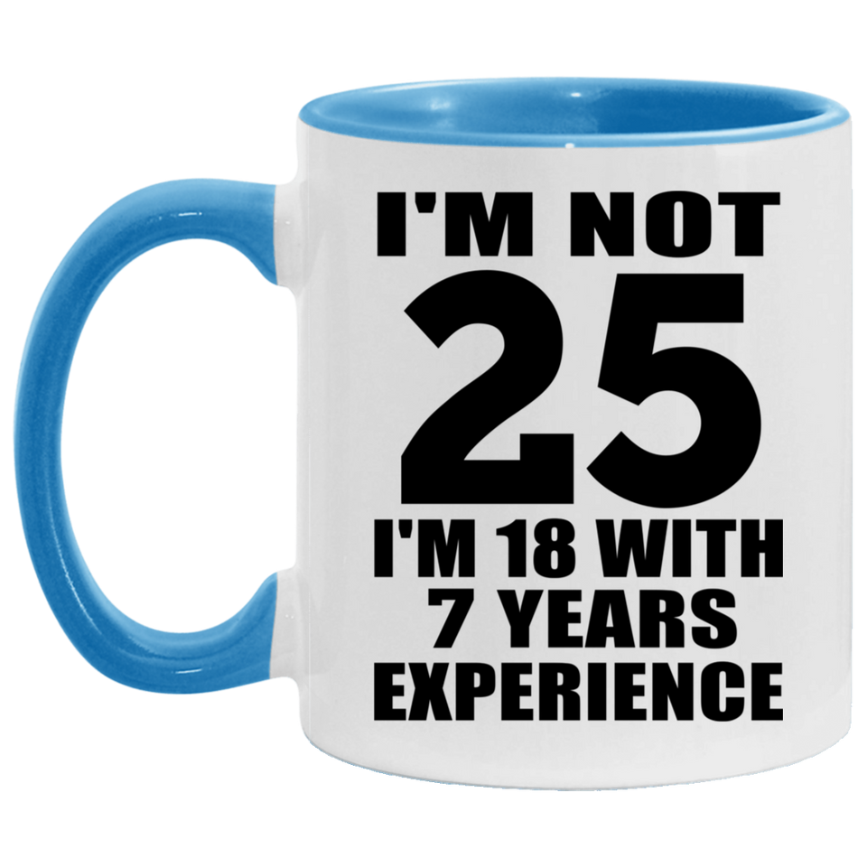 25th Birthday I'm Not 25 I'm 18 With 7 Years Experience - 11oz Accent Mug Blue