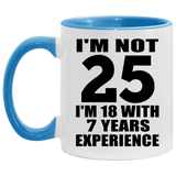 25th Birthday I'm Not 25 I'm 18 With 7 Years Experience - 11oz Accent Mug Blue