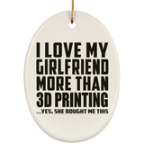 I Love My Girlfriend More Than 3D Printing - Oval Ornament
