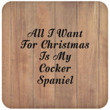 All I Want For Christmas Is My Cocker Spaniel - Drink Coaster C