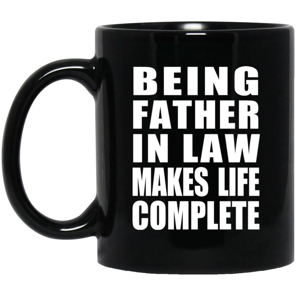 Being Father In Law Makes Life Complete - 11oz Coffee Mug Black