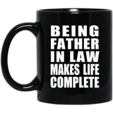 Being Father In Law Makes Life Complete - 11oz Coffee Mug Black