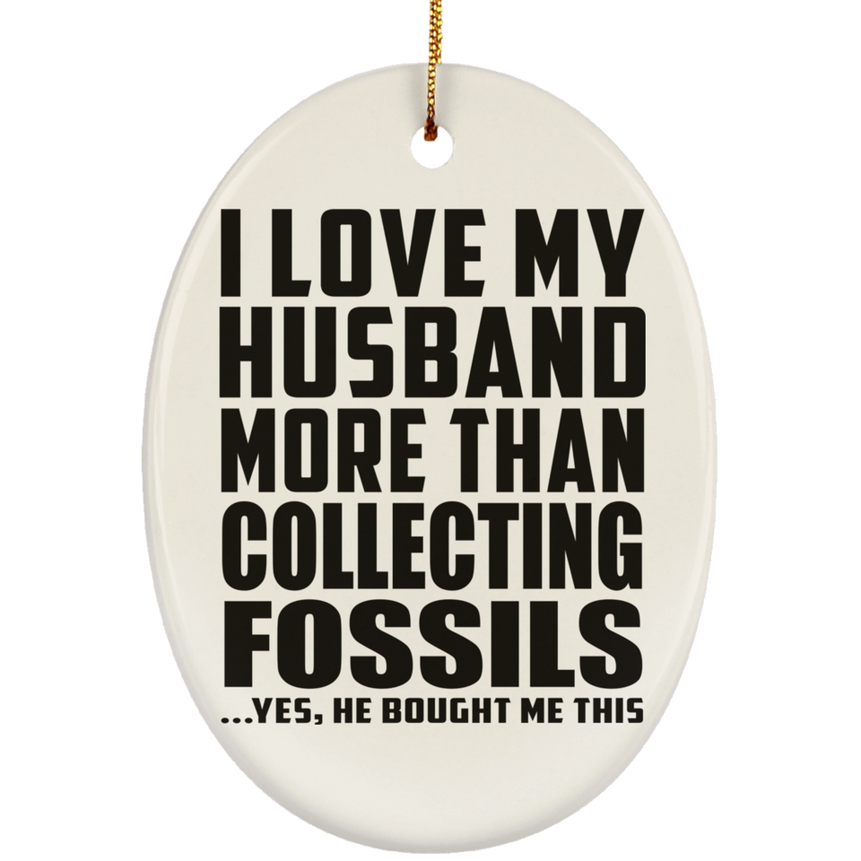 I Love My Husband More Than Collecting Fossils - Oval Ornament