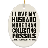 I Love My Husband More Than Collecting Fossils - Oval Ornament