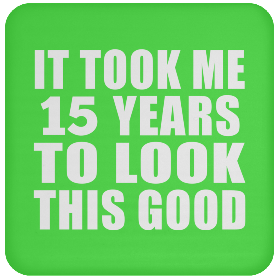 15th Birthday Took Me 15 Years To Look This Good - Drink Coaster