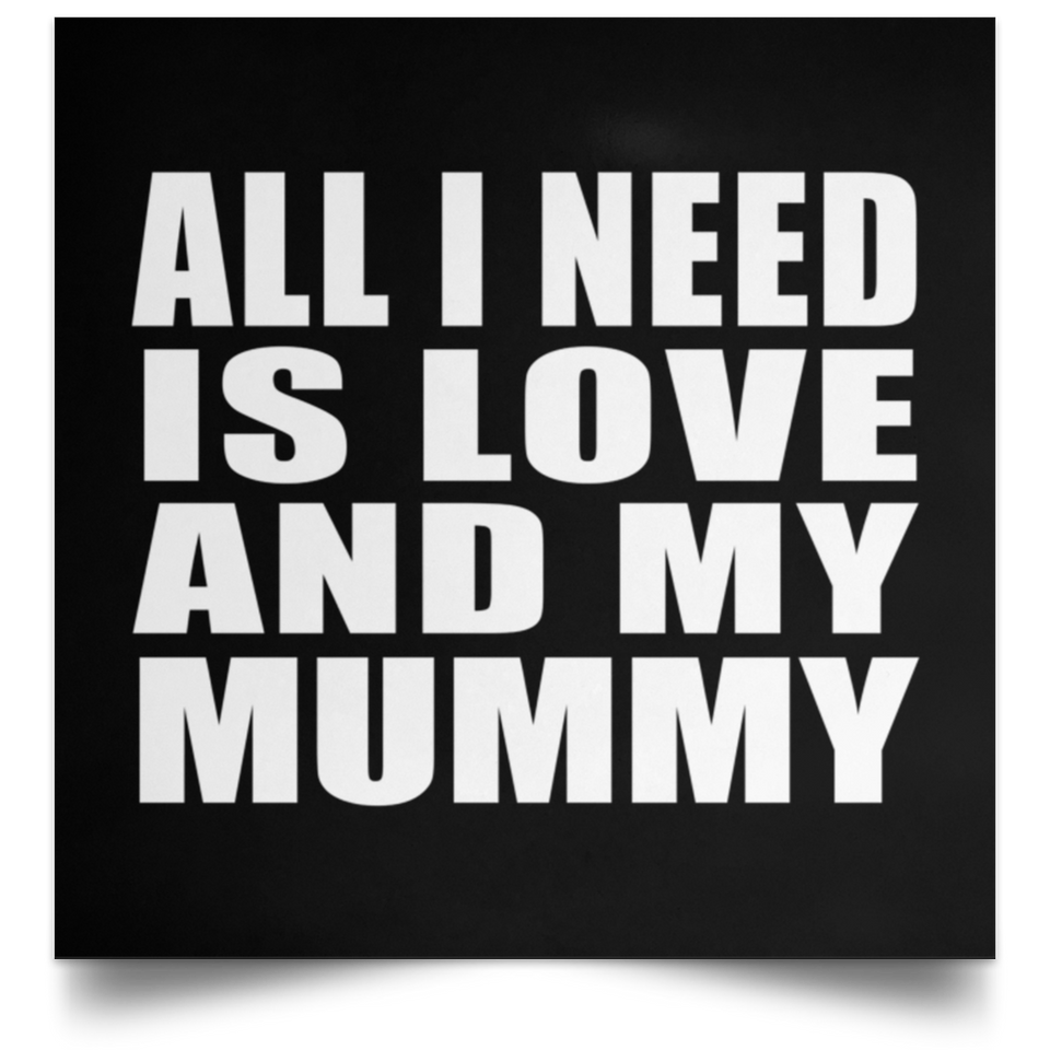 All I Need Is Love And My Mummy - Poster Square