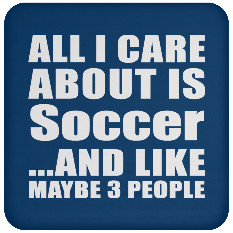 All I Care About Is Soccer - Drink Coaster