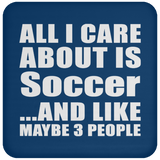 All I Care About Is Soccer - Drink Coaster