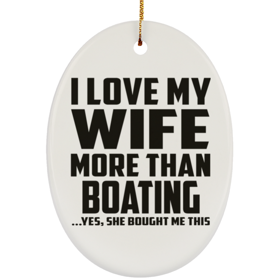 I Love My Wife More Than Boating - Oval Ornament