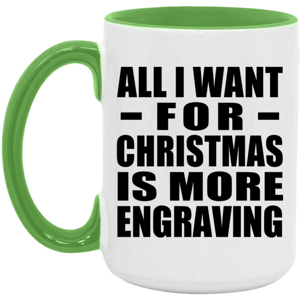 All I Want For Christmas Is More Engraving - 15oz Accent Mug Green
