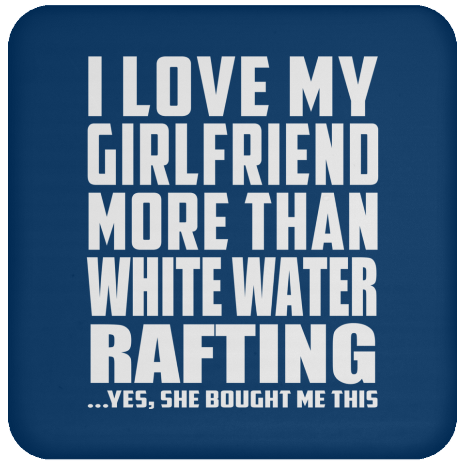I Love My Girlfriend More Than White Water Rafting - Drink Coaster