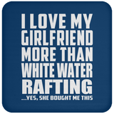I Love My Girlfriend More Than White Water Rafting - Drink Coaster