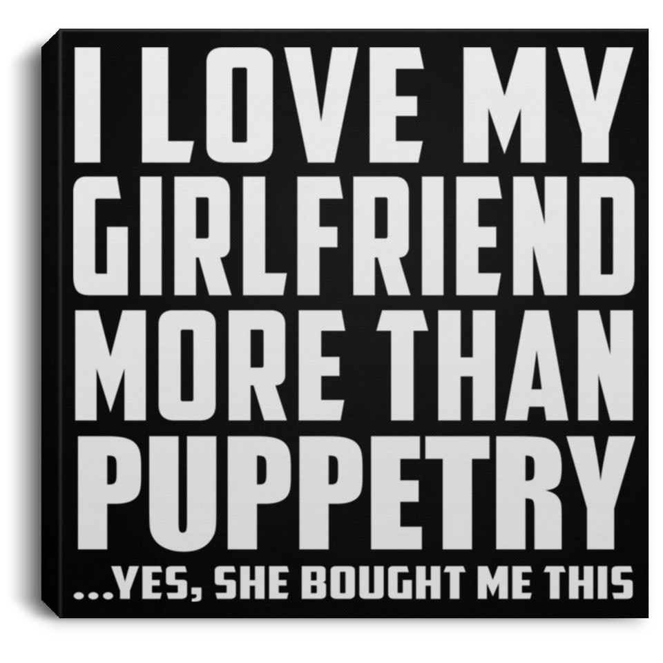 I Love My Girlfriend More Than Puppetry - Canvas Square