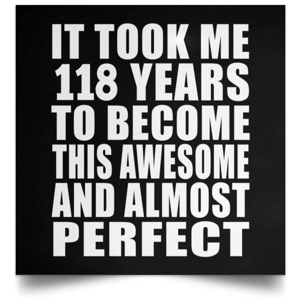 118th Birthday Took 118 Years To Become Awesome & Perfect - Poster Square