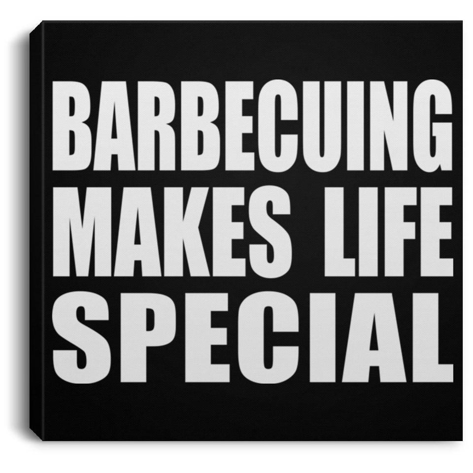Barbecuing Makes Life Special - Canvas Square