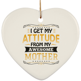 I Get My Attitude From My Awesome Mother - Heart Ornament