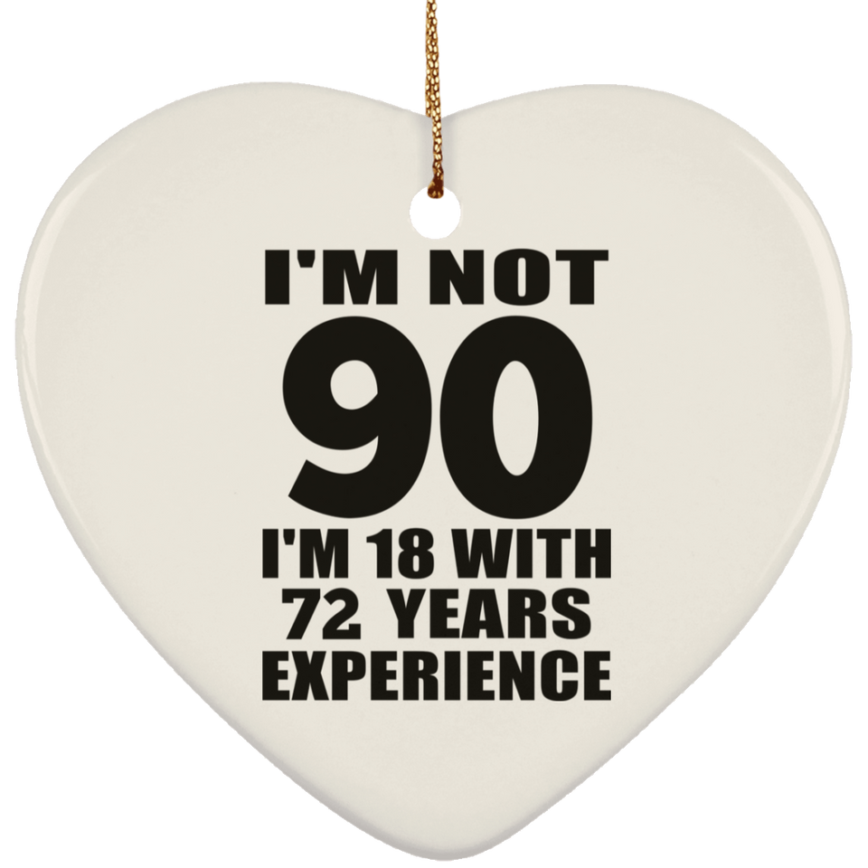 90th Birthday I'm Not 90 I'm 18 With 72 Years Experience - Heart Ornament