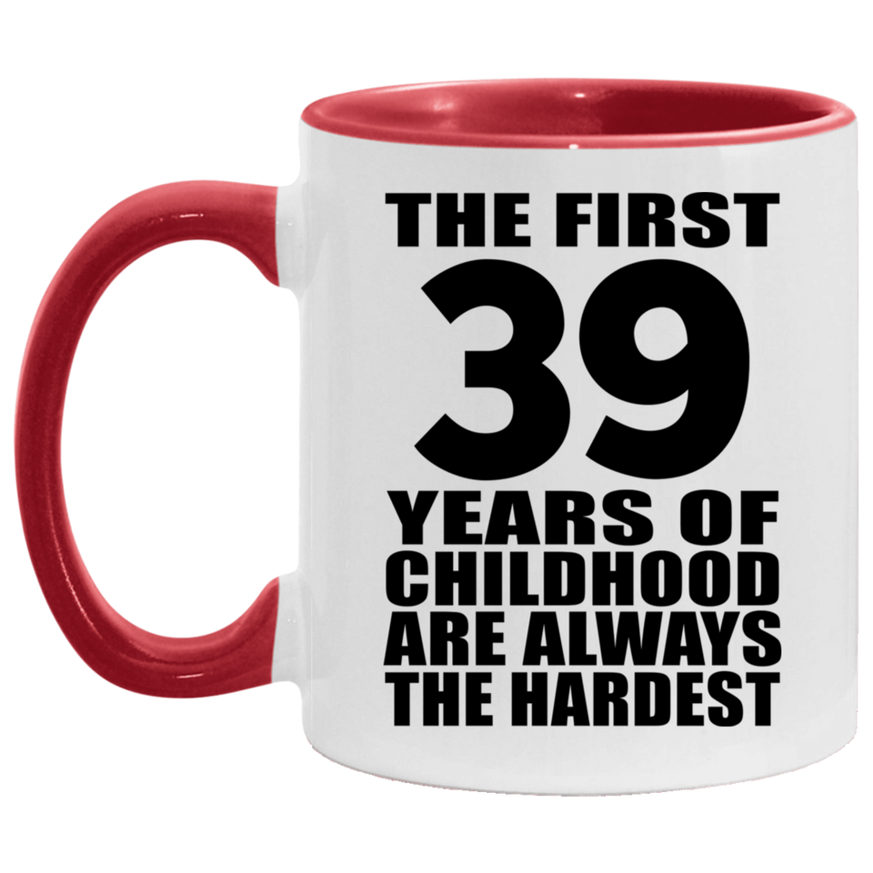39th Birthday First 39 Years of Childhood Are The Hardest - 11oz Accent Mug Red