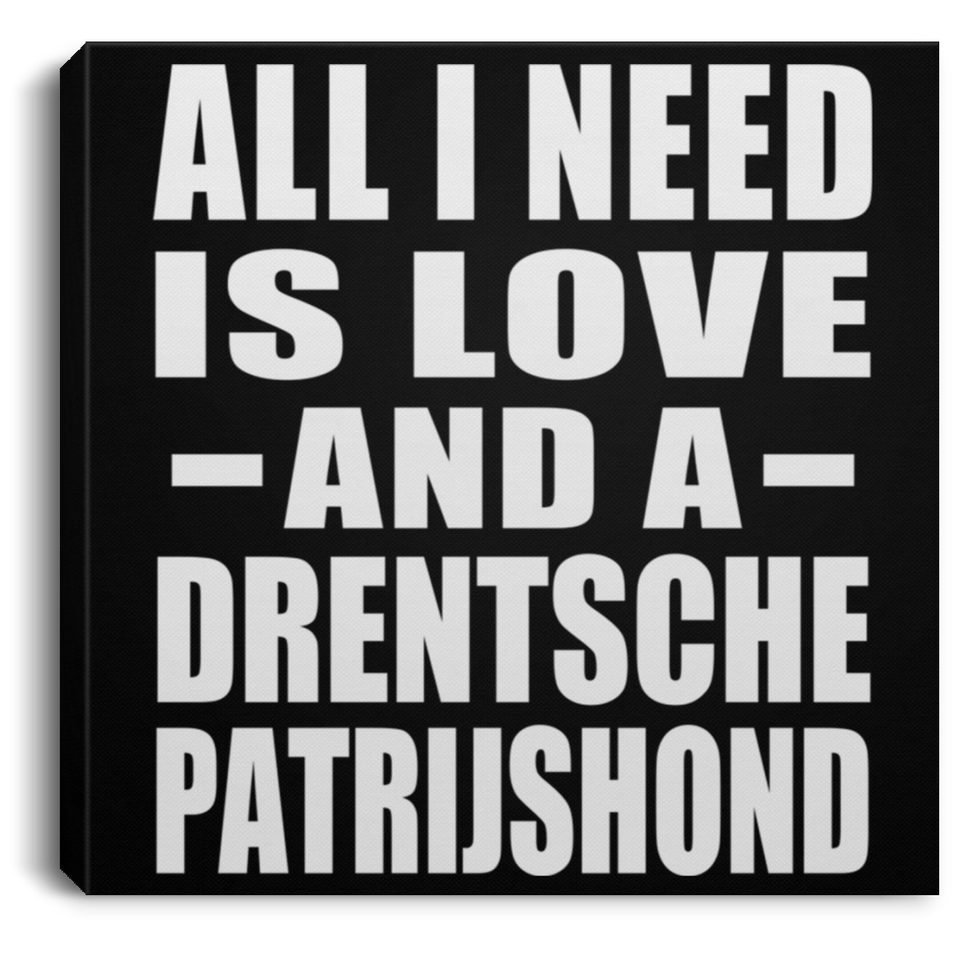 All I Need Is Love And A Drentsche Patrijshond - Canvas Square