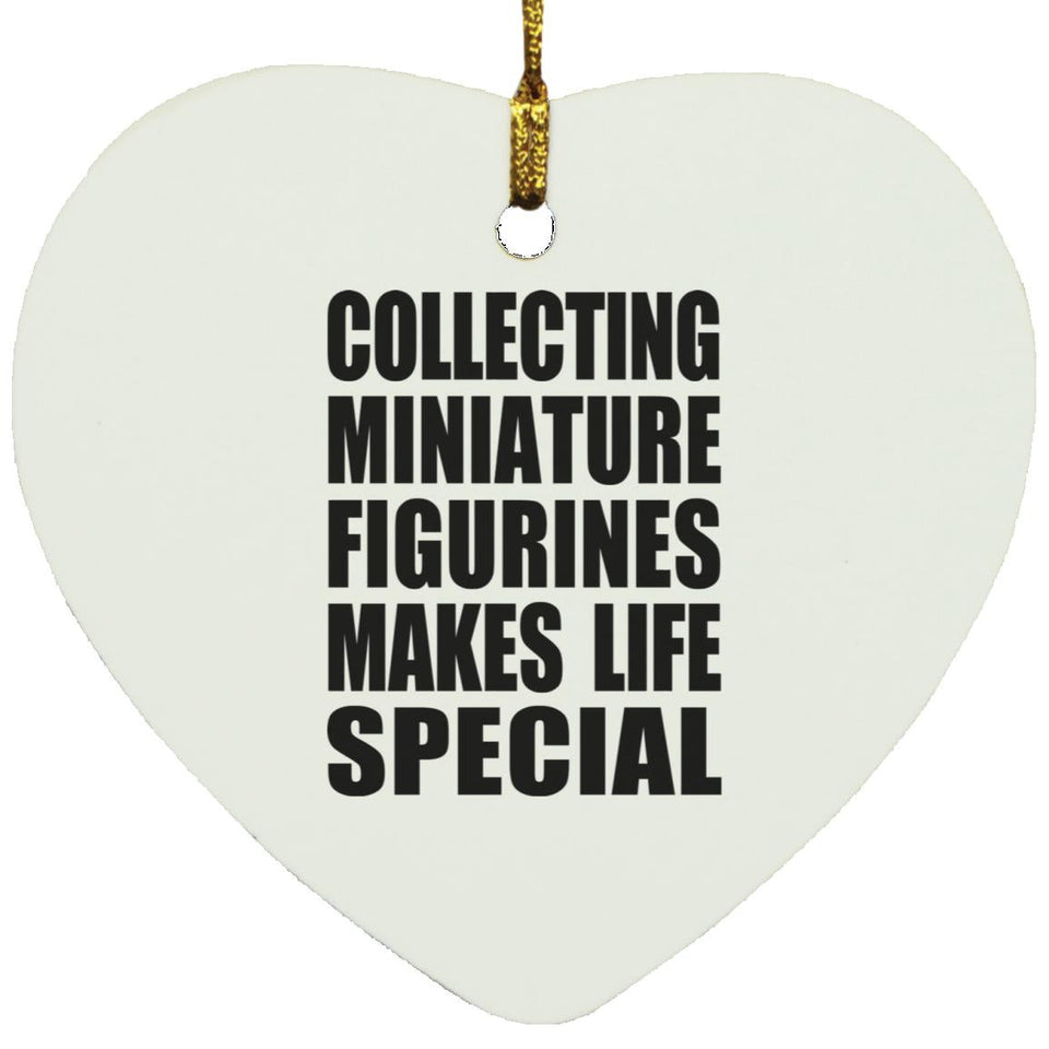 Collecting Miniature Figurines Makes Life Special - Heart Ornament