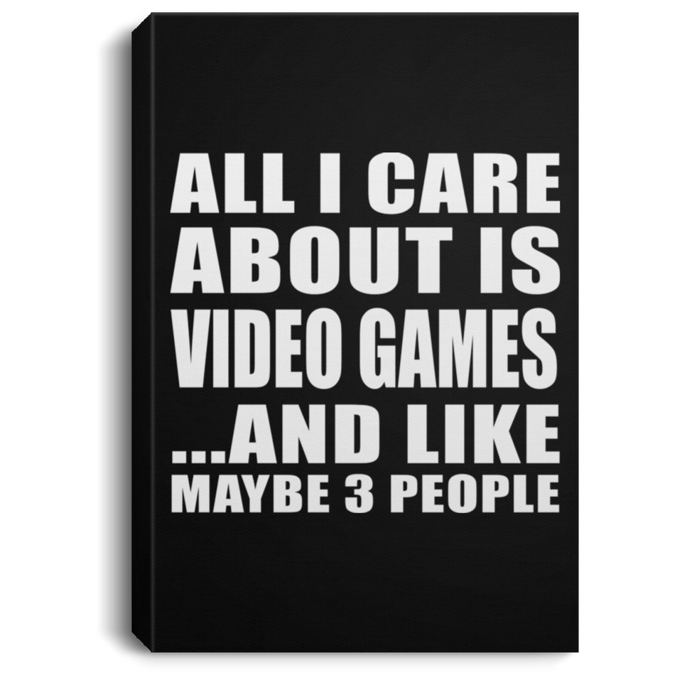 All I Care About Is Video Games - Canvas Portrait