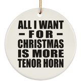 All I Want For Christmas Is More Tenor Horn - Circle Ornament