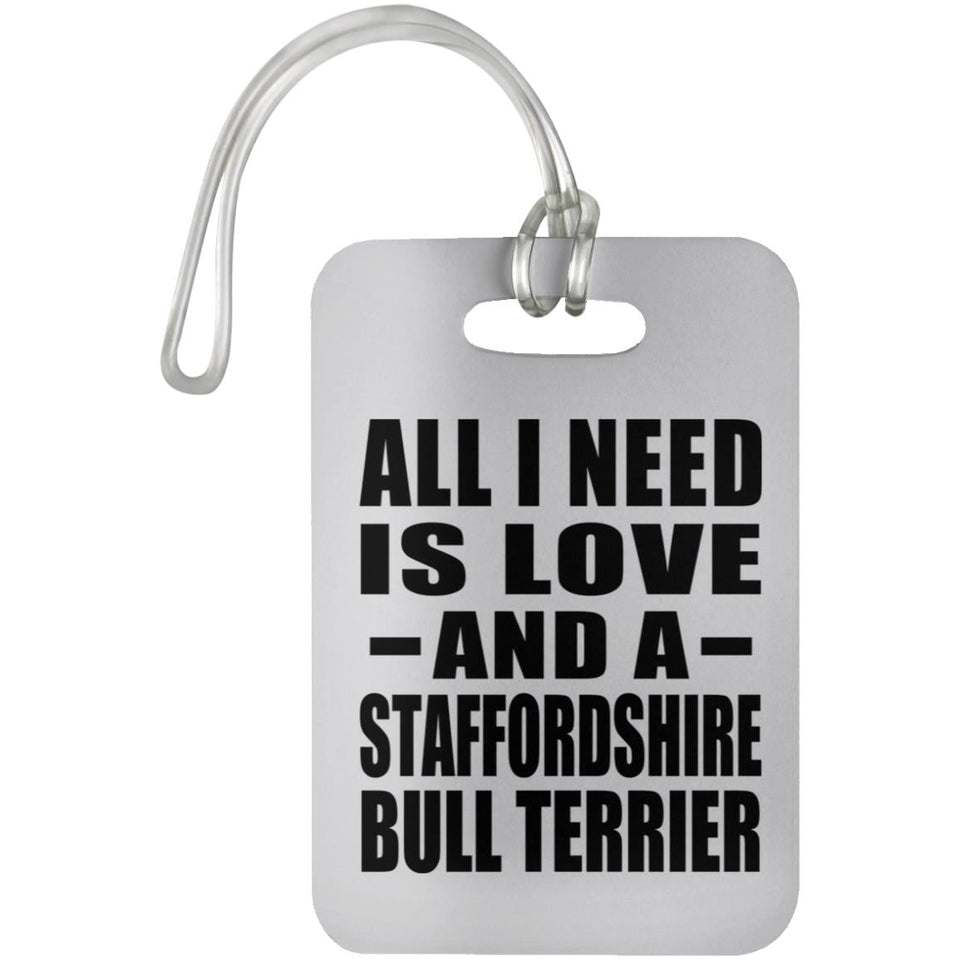 All I Need Is Love And A Staffordshire Bull Terrier - Luggage Bag Tag