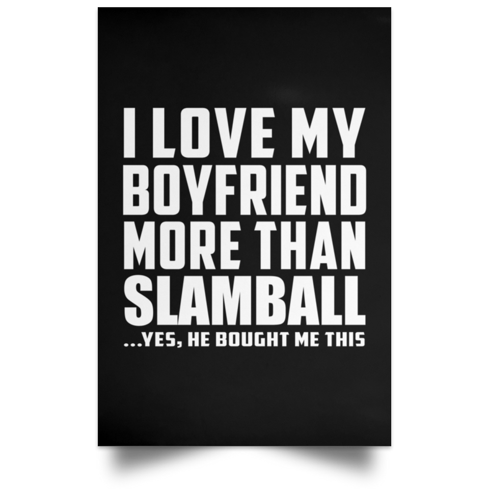 I Love My Boyfriend More Than Slamball - Poster Portrait