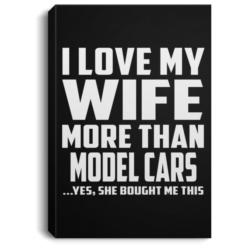 I Love My Wife More Than Model Cars - Canvas Portrait