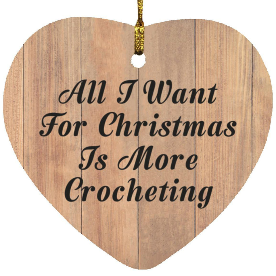 All I Want For Christmas Is More Crocheting - Heart Ornament C