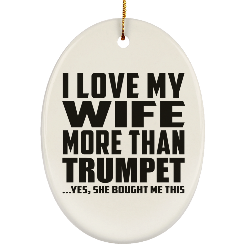 I Love My Wife More Than Trumpet - Oval Ornament