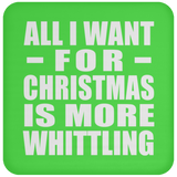 All I Want For Christmas Is More Whittling - Coaster
