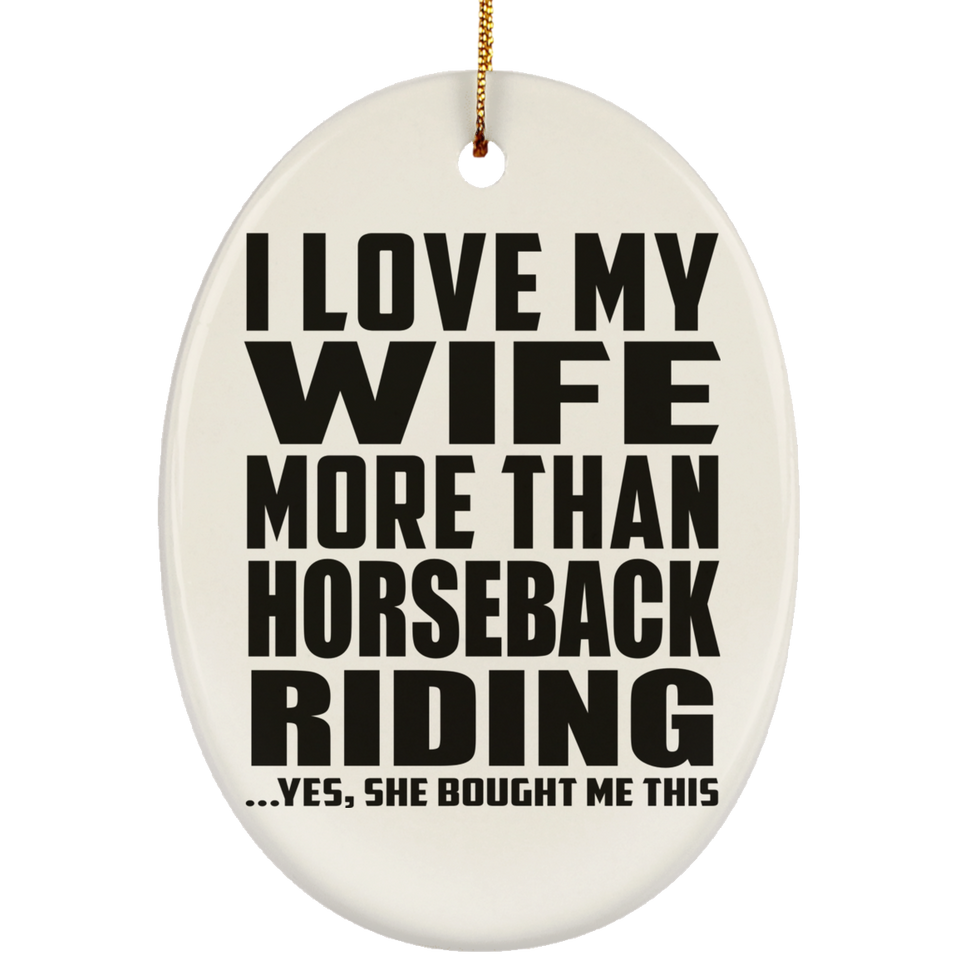 I Love My Wife More Than Horseback Riding - Oval Ornament