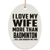 I Love My Wife More Than Badminton - Oval Ornament