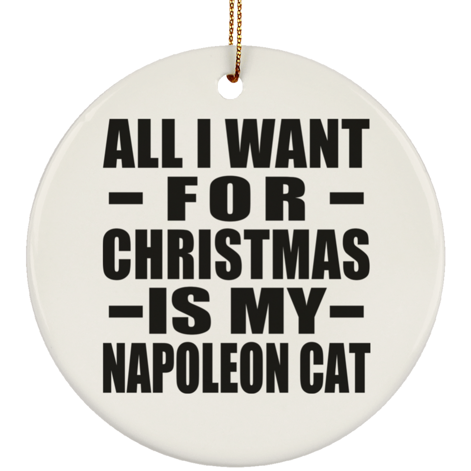 All I Want For Christmas Is My Napoleon Cat - Circle Ornament